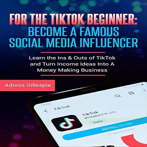 For the TikTok Beginner: Become a Famous Social Media Influencer
