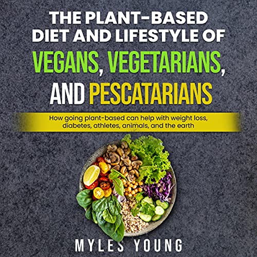 The Plant-Based Diet and Lifestyle of Vegans, Vegetarians, and Pescatarians