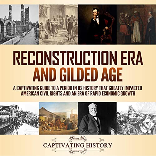 Reconstruction Era and Gilded Age by Captivating History