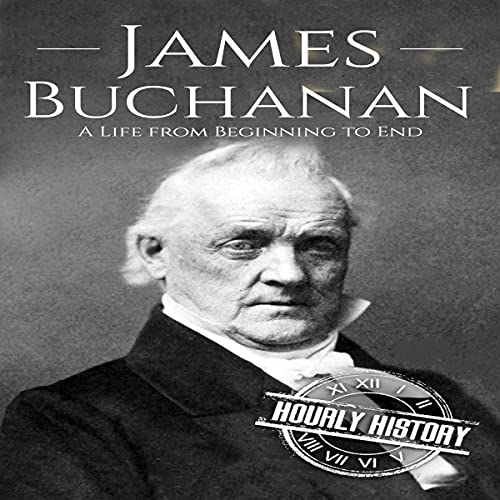 James Buchanan: A Life from Beginning to End by Hourly History