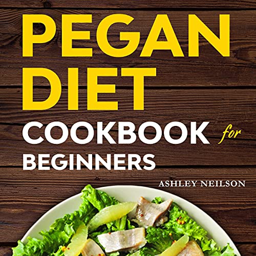 Pegan Diet Cookbook for Beginners by Ashley Neilson