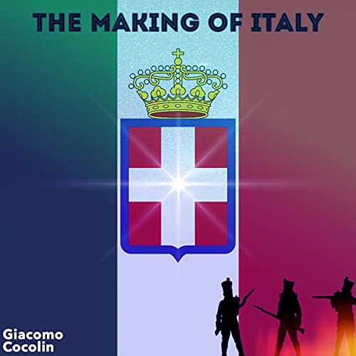The Making of Italy: Italian Revolution, War and Unification by Giacomo Cocolin