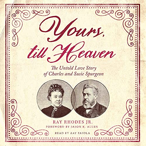 Yours, Till Heaven: The Untold Love Story of Charles and Susie Spurgeon