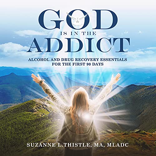God Is in the Addict: Alcohol and Drug Recovery Essentials for the First 90 Days