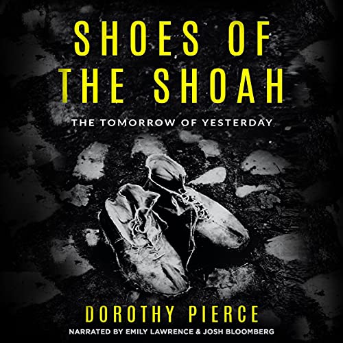 Shoes of the Shoah: The Tomorrow of Yesterday by Dorothy Pierce