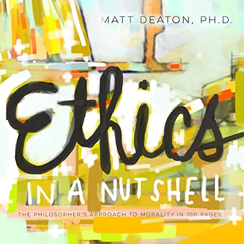 Ethics in a Nutshell by Matt Deaton