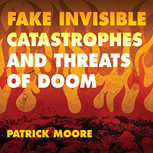Fake Invisible Catastrophes and Threats of Doom