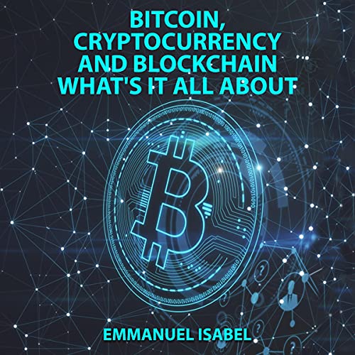 Bitcoin, Cryptocurrency and Blockchain What's It All About