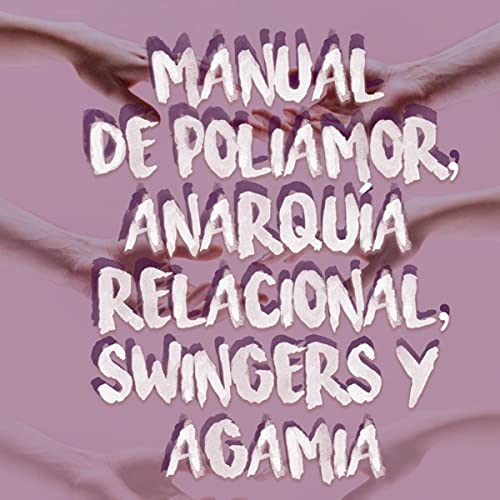 Manual de poliamor, anarquía relacional, swingers y agamia [Polyamory, Relational Anarchy, Swingers, and Agamia Handbook] by Laura Libertaria