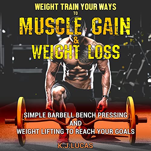 Weight Train Your Ways to Muscle Gain and Weight Loss