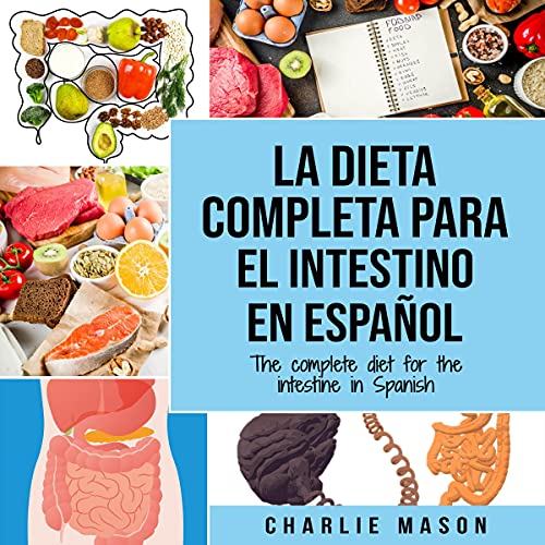 La Dieta Completa Para el Intestino en Español - The Complete Diet for the Intestine in Spanish [The Complete Gut Diet]