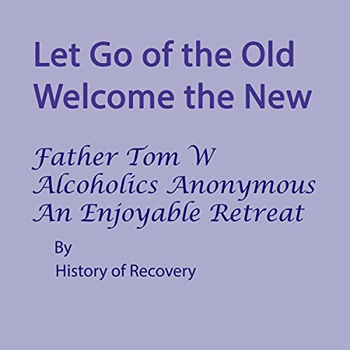 Let Go of the Old Welcome the New Father Tom W Alcoholics Anonymous An Enjoyable Retreat