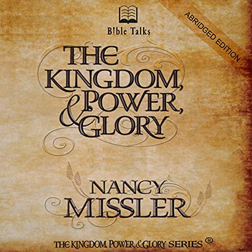 Kingdom, Power & Glory Abridged Edition by Nancy Missler