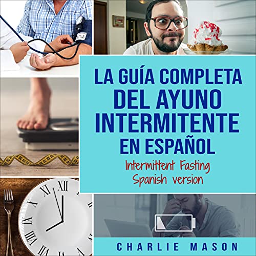 La Guía Completa Del Ayuno Intermitente [The Complete Guide to Intermittent Fasting]