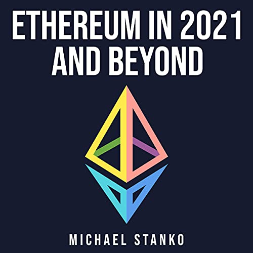 Ethereum in 2021 and Beyond by Michael Stanko
