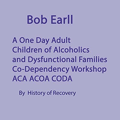 Bob Earll: A One Day Adult Children of Alcoholics and Dysfunctional Families Codependency Workshop ACA ACOA CODA