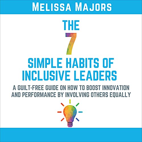 The 7 Simple Habits of Inclusive Leaders by Melissa Majors