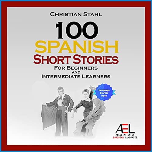 100 Spanish Short Stories for Beginners and Intermediate Learners by Christian Stahl