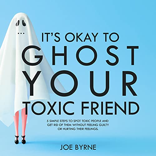 It’s Okay to Ghost Your Toxic Friend