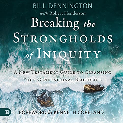 Breaking the Strongholds of Iniquity by Bill Dennington