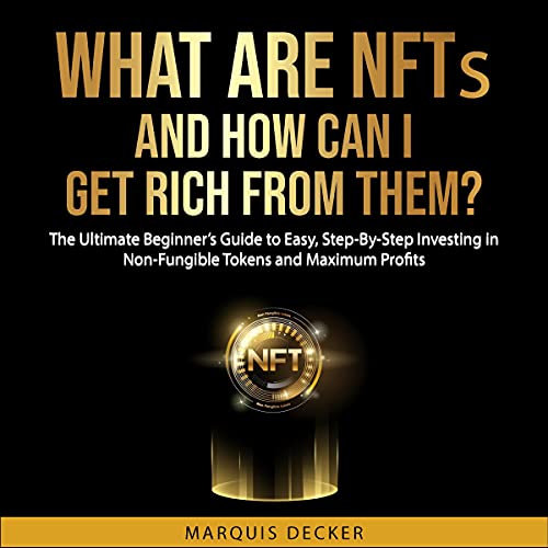 What Are NFTs and How Can I Get Rich from Them? by Marquis Decker