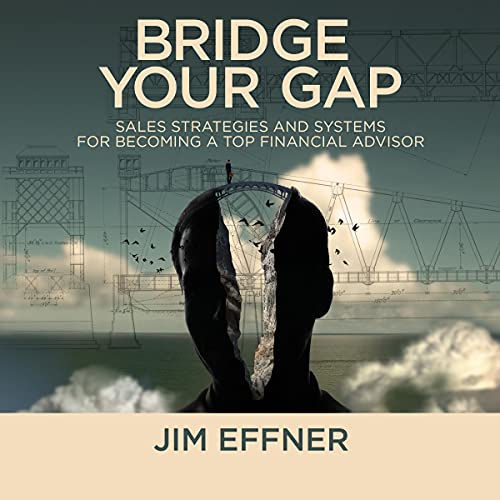 Bridge Your Gap: Sales Strategies and Systems for Becoming a Top Financial Advisor by Jim Effner