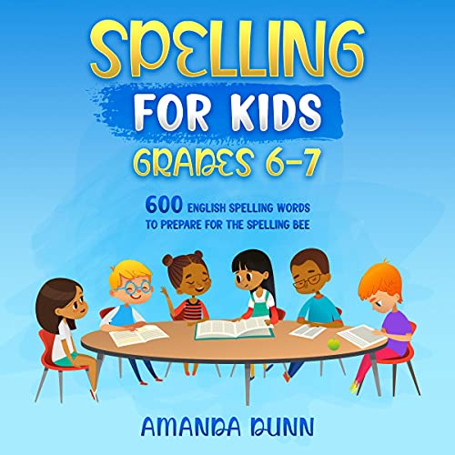 Spelling for Kids Grades 6-7: 600 English Words to Practice for the Spelling Bee