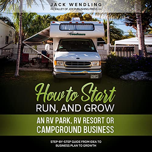 How to Start, Run, and Grow an RV Park, RV Resort, or Campground Business by Jack Wendling