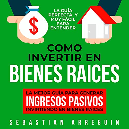 Como Invertir en Bienes Raíces La Mejor Guía para Generar Ingresos Pasivos Invirtiendo en Bienes Raíces [How to Invest in Real Estate The Best Guide to Generating Passive Income Investing in Real Estate]