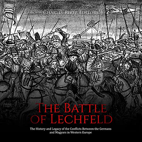 The Battle of Lechfeld by Charles River Editors