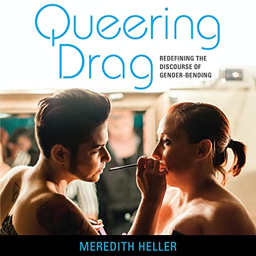 Queering Drag by Meredith Heller