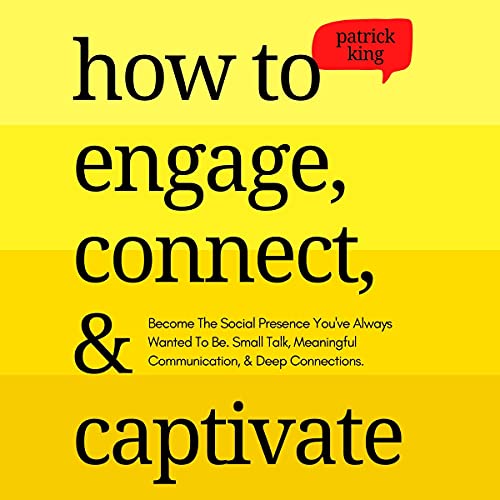How to Engage, Connect, & Captivate by Patrick King