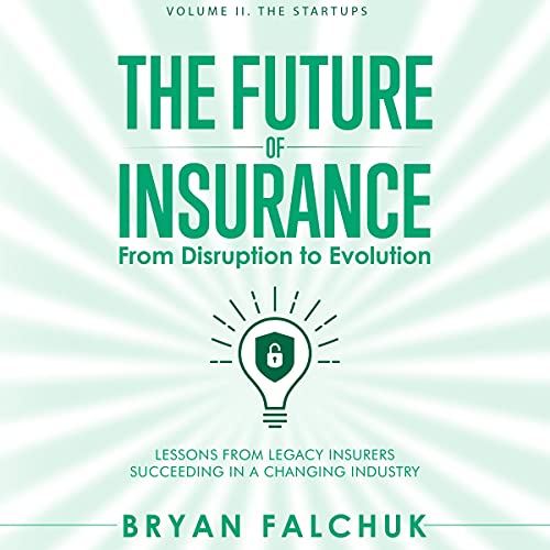 The Future of Insurance: From Disruption to Evolution, Volume II. The Startups