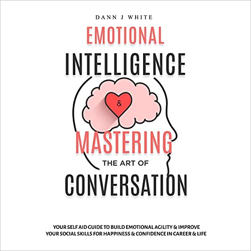 Emotional Intelligence & Mastering the Art of Conversation by Dann J White