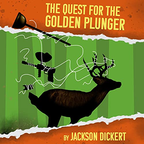 The Quest for the Golden Plunger: The Misadventures of the Adventure Rangers by Jackson Dickert