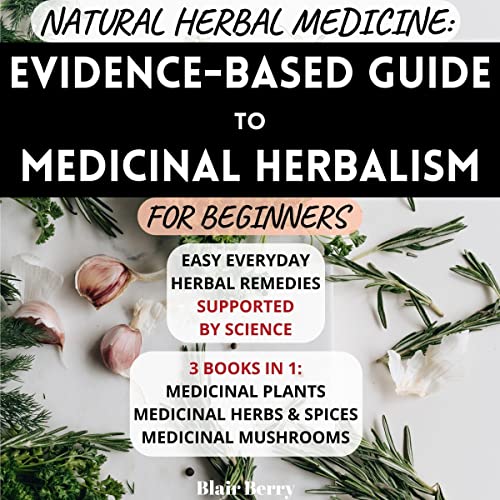 Natural Herbal Medicine: Evidence-Based Guide To Medicinal Herbalism For Beginners by Blair Berry