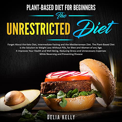 Plant-Based Diet for Beginners: The Unrestricted Diet by Delia Kelly