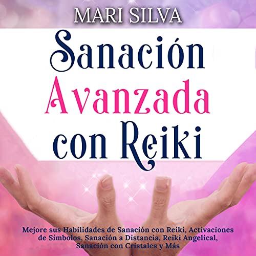 Sanación Avanzada con Reiki [Advanced Reiki Healing] by Mari Silva