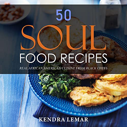 50 Soul Food Recipes: Real African American Cuisine from Black Chefs