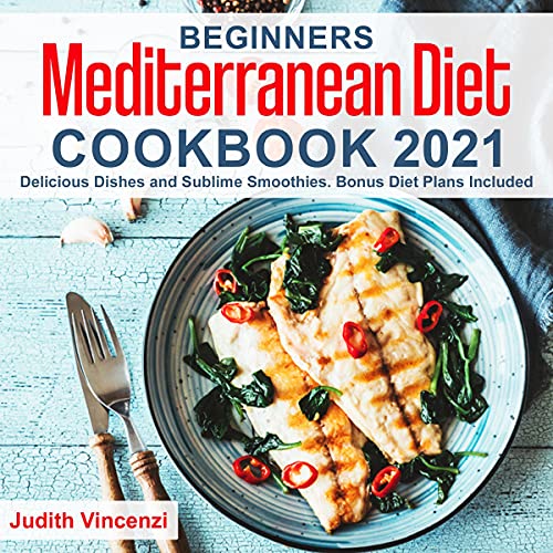 Beginners Mediterranean Diet Cookbook 2021 by Judith Vincenzi