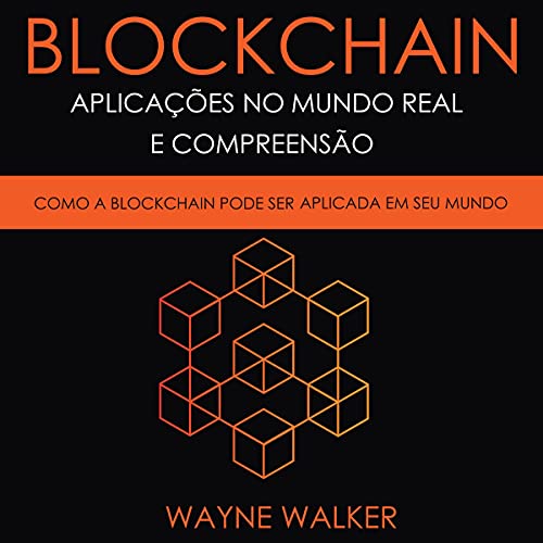 Blockchain: Aplicações no Mundo Real e Compreensão