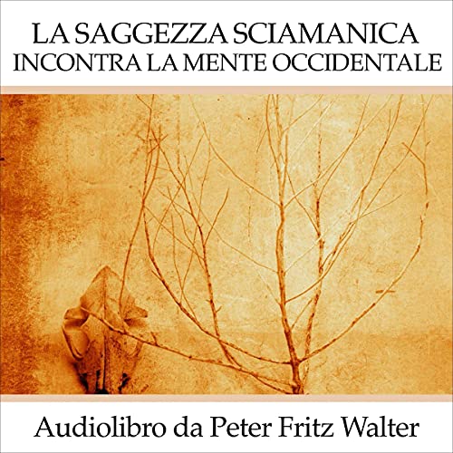 La Saggezza Sciamanica Incontra la Mente Occidentale [Shamanic Wisdom Meets the Western Mind]