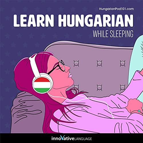 Learn Hungarian While Sleeping by Innovative Language Learning LLC