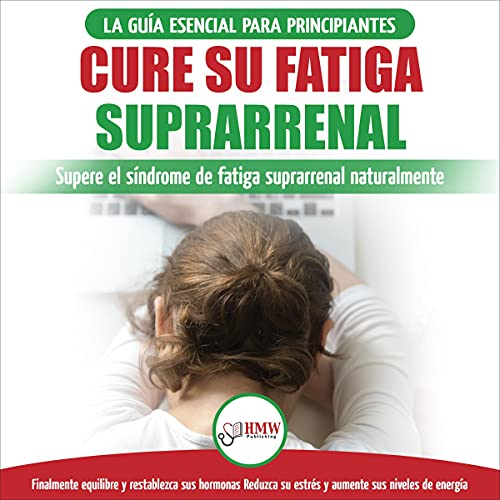 Cure su fatiga suprarrenal [Cure Your Adrenal Fatigue]