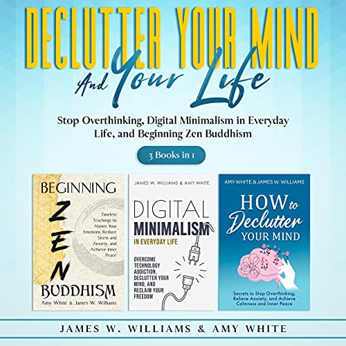 Declutter Your Mind and Your Life: 3 Books in 1