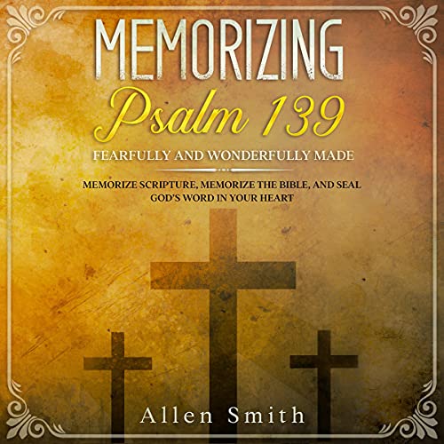 Memorizing Psalm 139 - Fearfully and Wonderfully Made