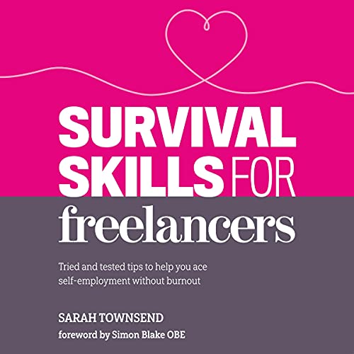 Survival Skills for Freelancers: Tried and Tested Tips to Help You Ace Self-Employment Without Burnout by Sarah Townsend