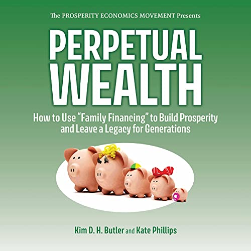 Perpetual Wealth: How to Use "Family Financing" to Build Prosperity and Leave a Legacy for Generations