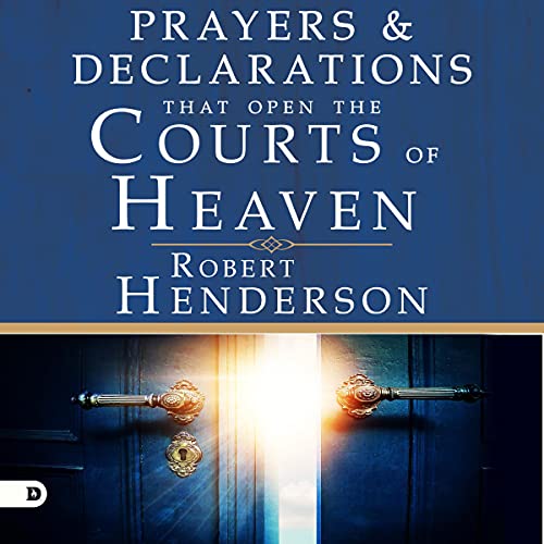 Prayers and Declarations That Open the Courts of Heaven