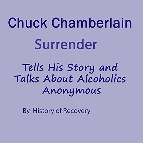 Chuck Chamberlain Surrender Tells His Story and Talks About Alcoholics